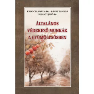 Dr. Kadocsa Gyula - Ránky Sándor - Urbányi Jenő - Általános védekező munkák a gyümölcsösben