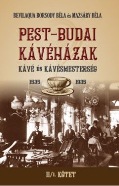 Bevilaqua Borsody Béla - Mazsáry Béla - PEST-BUDAI KÁVÉHÁZAK II/1. kötet
