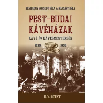 Bevilaqua Borsody Béla - Mazsáry Béla - PEST-BUDAI KÁVÉHÁZAK II/1. kötet