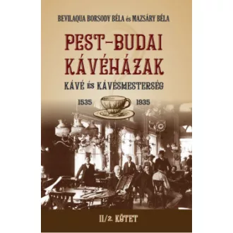 Bevilaqua Borsody Béla - Mazsáry Béla - PEST-BUDAI KÁVÉHÁZAK II/2. kötet