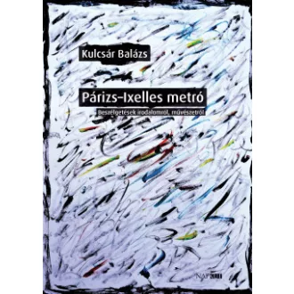 Kulcsár Balázs - Párizs-Ixelles metró - Beszélgetések irodalomról, művészetről