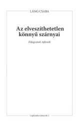 Láng Csaba - Az elveszíthetetlen könnyű szárnyai - Feljegyzések, reflexiók