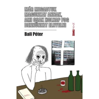 Bali Péter - Már megadtuk magunkat annak, ami csak holnap fog bennünket elnyelni