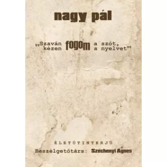 Nagy Pál - Széchenyi Ágnes - Szaván fogom a szót, kézen fogom a nyelvet - Életútinterjú