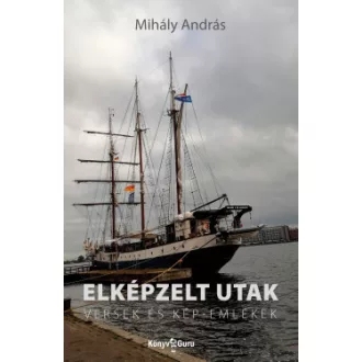 Mihály András - Elképzelt utak - Versek és kép-emlékek