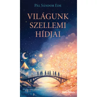 Pál Sándor Ede - Világunk szellemi hídjai