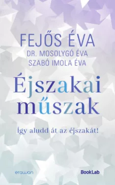 Fejős Éva - Dr. Mosolygó Éva - Szabó Imola Éva - Éjszakai műszak - Így aludd át az éjszakát!