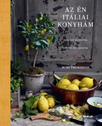 Mimi Thorisson - Az én itáliai konyhám - Családi receptek és ünnepi pillanatok