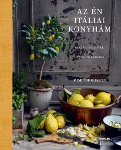 Mimi Thorisson - Az én itáliai konyhám - Családi receptek és ünnepi pillanatok