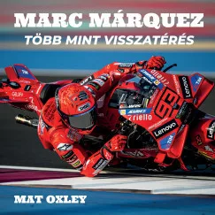 Mat Oxley - Márc Marquez - Több mint visszatérés
