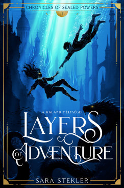Sara Stekler - Layers of adventure - A kaland mélységei - Chronicles of Sealed Powers 2.