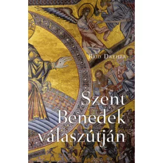 Rod Dreher - Szent Benedek válaszútján