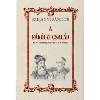 Szilágyi Sándor - A Rákóczi család a XVII-ik században s a XVIII-ik elején
