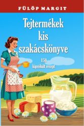 Fülöp Margit - Tejtermékek kis szakácskönyve