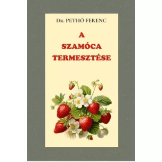Dr. Pethő Ferenc - A szamóca termesztése