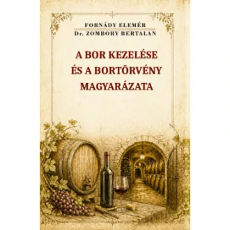Fornády Elemér - A bor kezelése és a bortörvény magyarázata