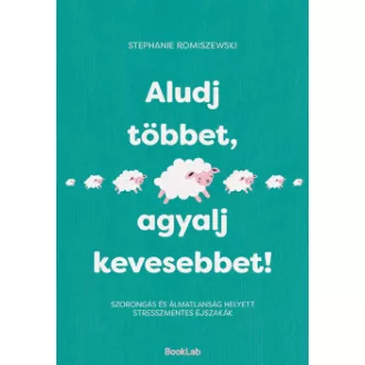 Stephanie Romiszewski - Aludj többet, agyalj kevesebbet! - Szorongás és álmatlanság helyett stresszmentes éjszakák