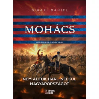 Bihari Dániel - Mohács - Nem adtuk harc nélkül Magyarországot