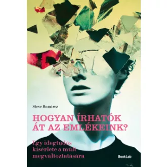 Steve Ramirez - Hogyan írhatók át az emlékeink? - Egy idegtudós kísérlete a múlt megváltoztatására