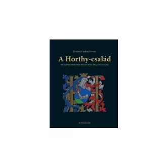   A Horthy-család - Vitéz nagybányai Horthy Miklós felmenői, testvérei, felesége és leszármazottai