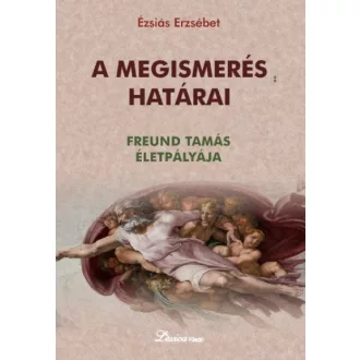 A megismerés határai - Freund Tamás életpályája