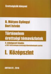   Történelem érettségi témavázlatok I. Középszint - Negyedik, a 2017-től érvényes érettségi követelmények szerint átdolgozott kiadás