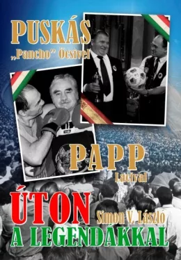 Úton a legendákkal - Puskás "Pancho" Öcsivel , Papp Lacival
