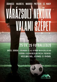 Ághassi Attila - Hajdú B. István - Marosi Gergely - Pietsch Tibor - Sz. Nagy Tamás - Varázsolj nekünk valami szépet - 25 év, 25 futballedző