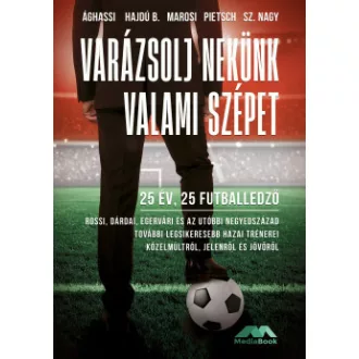 Ághassi Attila - Hajdú B. István - Marosi Gergely - Pietsch Tibor - Sz. Nagy Tamás - Varázsolj nekünk valami szépet - 25 év, 25 futballedző