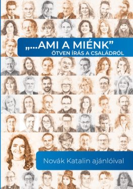 "... ami a miénk" ötven írás a családról - Novák Katalin ajánlóival