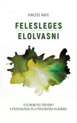   Felesleges elolvasni - 13 elmebeteg történet a pszichológia és a pszichiátria világából
