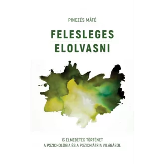   Felesleges elolvasni - 13 elmebeteg történet a pszichológia és a pszichiátria világából