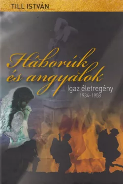 Háborúk és angyalok - Igaz életregény 1934-1958