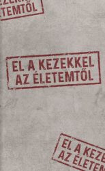 El a kezekkel az életemtől