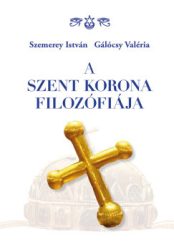 Gálócsy Valéria - Szemerey István - A Szent Korona filozófiája