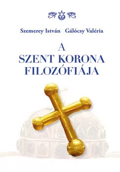 Gálócsy Valéria - Szemerey István - A Szent Korona filozófiája