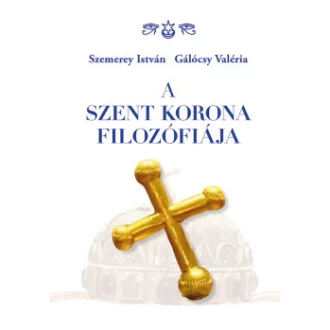 Gálócsy Valéria - Szemerey István - A Szent Korona filozófiája