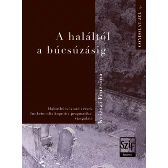   A haláltól a búcsúzásig - Halottbúcsúztató versek funkcionális kognitív pragmatikai vizsgálatai