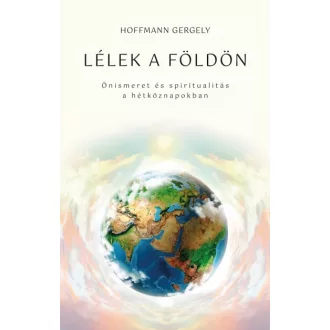   Lélek a Földön - Önismeret és spiritualitás a hétköznapokban