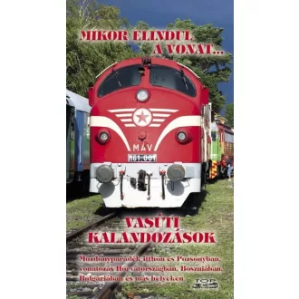 Mikor elindul a vonat... - Vasúti kalandozások 