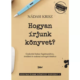   Hogyan írjunk könyvet? - Gyakorlati kalauz fogalmazáshoz, irodalmi és szakmai szövegek írásához