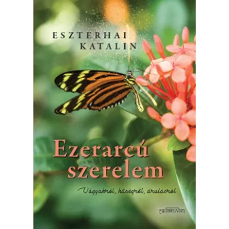 Eszterhai Katalin - Ezerarcú szerelem - Vágyakról, hűségről, árulásról