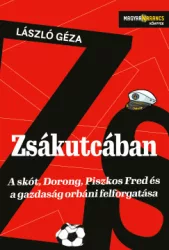 László Géza - Zsákutcában - A skót, Dorong, Piszkos Fred és a gazdaság orbáni felforgatása