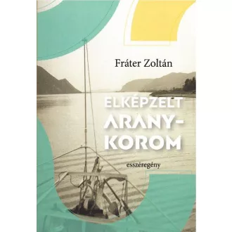 Fráter Zoltán - Elképzelt aranykorom