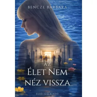 Bencze Barbara - Az élet nem néz vissza - Éldekorált