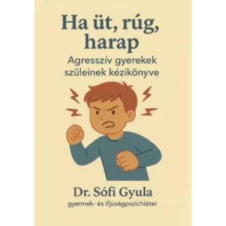 Dr. Sófi Gyula - Ha üt, rúg, harap - Agresszív gyerekek szüleinek kézikönyve