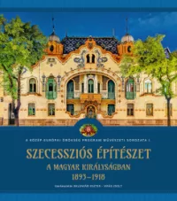 Baldavári Eszter - Virág Zsolt - Szecessziós építészet a Magyar Királyságban (1893-1918)