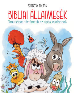 Szobota Zoltán - Bibliai állatmesék - Tanulságos történetek az egész családnak