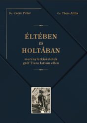 Csere Péter - Éltében és holtában - Merényletkísérletek gróf Tisza István ellen