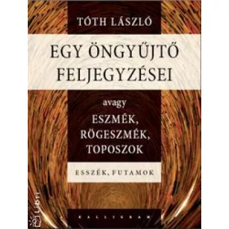   Egy öngyűjtő feljegyzései - Avagy eszmék, rögeszmék, toposzok